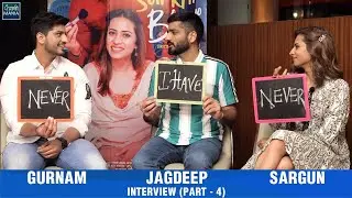 Sargun Mehta, Gurnam Bhullar, Jagdeep Sidhu | Never Have I Ever | Interview Part 4
