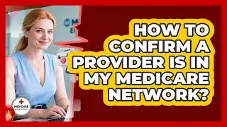 How To Confirm A Provider Is In My Medicare Network?