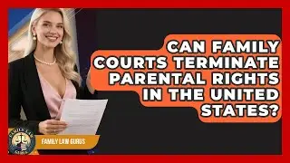 Can Family Courts Terminate Parental Rights in the United States? | Family Law Gurus News