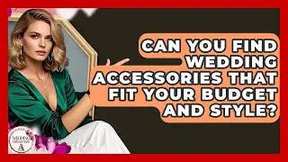 Can You Find Wedding Accessories That Fit Your Budget And Style? - Wedding Trends Now