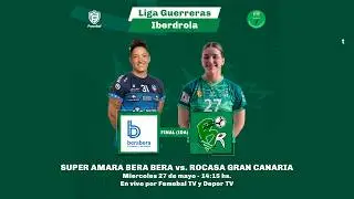 SUPER AMARA BERA BERA VS. ROCASA GRAN CANARIA | FINAL (FIRST LEG) LIGA GUERRERAS IBERDROLA | SPAIN