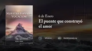 6 de enero &ndash; El puente que construy&oacute; el amor | Nuestra Elevada Vocaci&oacute;n