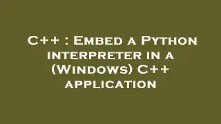 C++ : Embed a Python interpreter in a (Windows) C++ application
