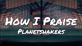 Planetshakers - How I Praise (Lyrics)