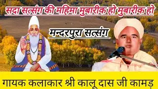 सदा सत्संग की महिमा मुबारीक हो मुबारीक हो, गायक श्री कालू दास जी कामड़, सत्संग मन्दरपुरा, rajsthani 