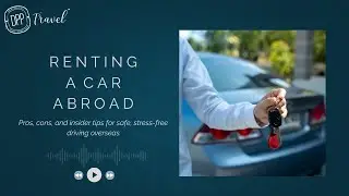 Renting a Car Abroad: Pros, Cons & Expert Travel Tips