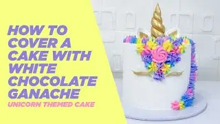 How To Cover A Cake With White Chocolate Ganache | Unicorn Themed Cake.