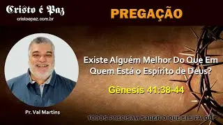 Pr. Val Martins - Existe Algu&eacute;m Melhor Do Que Em Quem Est&aacute; o Esp&iacute;rito de Deus? - G&ecirc;nesis 41:38-44
