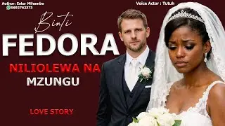 FEDORA - NILIOLEWA NA MZUNGU | SIMULIZI YA MAISHA YANGU