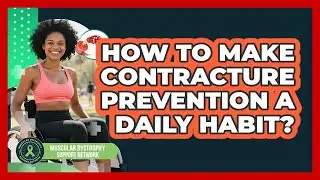 How To Make Contracture Prevention A Daily Habit?
