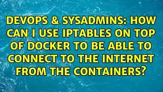 How can I use iptables on top of docker to be able to connect to the internet from the containers?
