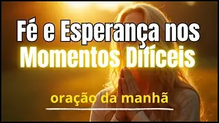 Oração da Manhã I Plante Fé e Encontre Esperança Mesmo em Momentos Difíceis