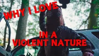 Why I LOVE In A Violent Nature