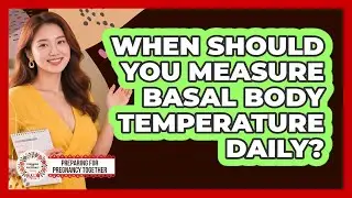 When Should You Measure Basal Body Temperature Daily?