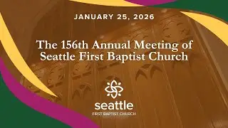 The 156th Annual Meeting of Seattle First Baptist Church | January 25, 2026