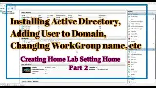 Home Lab Part 2 | AD installation and Promote, add Computer to Domain, Workgroup name change, etc.