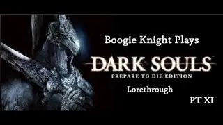 Boogie Knight Plays: Dark Souls pt XI (Lorethrough)