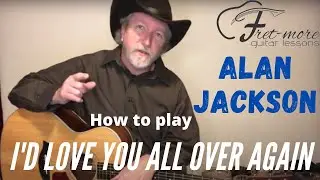 I’d Love You All Over Again - Alan Jackson Guitar Lesson - Tutorial