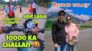 10000 KA CHALLAN😭 | PAHALGAM JATE HUA 10000 KA CHALLAN | POLLUTION EXPIRE 😰 | BETAAB VALLEY |