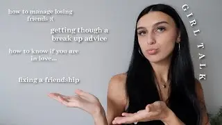 GIRL TALK ADVICE | relationships, cheating, friendships, etc.