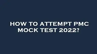 How to attempt pmc mock test 2022?