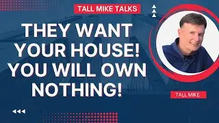 THEY WANT YOUR HOUSE! YOU WILL OWN NOTHING! Housing Market Crash 2024 -Tall Mike Talks