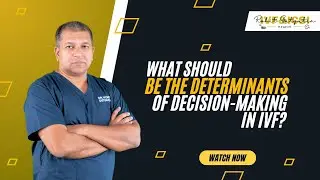WHAT SHOULD BE THE DETERMINANTS OF DECISION-MAKING IN IVF?