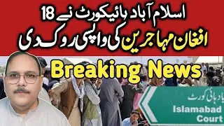 Islamabad High Court Halts Deportation of 18 Afghan Refugees | PoR Card Expiry & Repatriation Plan