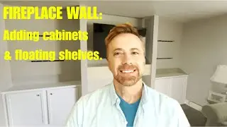 Fireplace Wall: Adding cabinets and installing floating shelves.