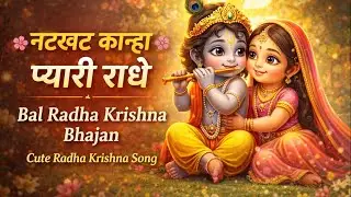 “नटखट कान्हा – प्यारी राधे | Bal Radha Krishna Bhajan | Cute Radha Krishna Song | Bhakti Geet”