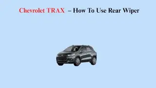 Chevrolet TRAX 2013-2017 &ndash; How To Use Rear Wiper