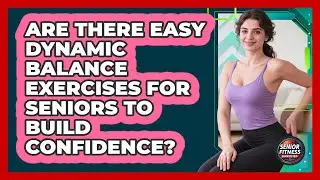 Are There Easy Dynamic Balance Exercises For Seniors To Build Confidence?