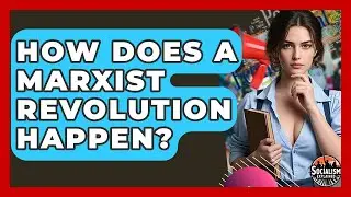 How Does A Marxist Revolution Happen? - Socialism Explained