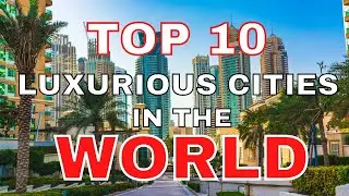 Top 10 Most Luxurious Cities In The World