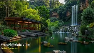Tranquil Cafe Jazz by the Waterfall 🌿📝 Relaxing Jazz, Gentle Nature Sounds & Peaceful Focus Music