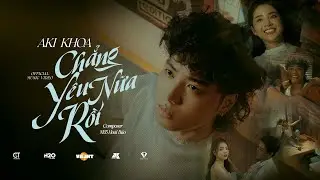 CHẲNG YÊU NỮA RỒI - AKI KHOA x NB3 HOÀI BẢO | OFFICIAL MUSIC VIDEO