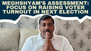 Meghshyam&rsquo;s Assessment Focus on Raising Voter Turnout in Next Election