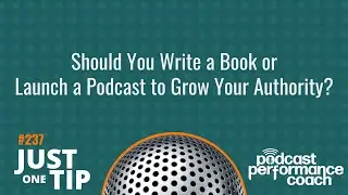Should You Write a Book or Launch a Podcast to Grow Your Authority 237