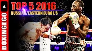 BOXINGEGO'S TOP 5 2016 RUSSIAN/EASTERN EUROPEAN L'S (COUNTDOWN LIST)