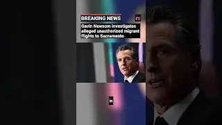 Gavin Newsom investigates alleged unauthorized migrant flights to Sacramento