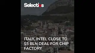 Italy, Intel close to $5 bln deal for chip factory