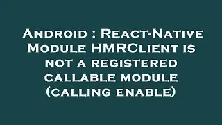 Android : React-Native Module HMRClient is not a registered callable module (calling enable)