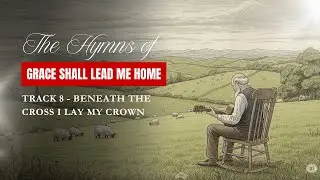 Beneath the Cross I Lay My Crown- Lyrics (Hymn of Grace Shall Lead Me Home | Acoustic Worship)
