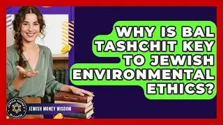 Why Is Bal Tashchit Key To Jewish Environmental Ethics? - Jewish Money Wisdom