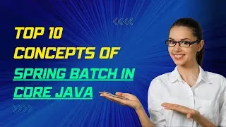 Top 10 Concepts of Spring Batch in Core Java