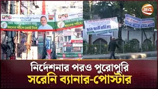 নির্দেশনার পরও পুরোপুরি সরেনি ব্যানার-পোস্টার | Election Posters | Channel 24