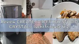 Review CREATE /AIR FRYER STUDIO CRYSTAL / luchtfriteuse 4,2 l zonder waterverdamper cr&egrave;mewit / capac
