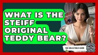What Is The Steiff Original Teddy Bear? - The Collectibles Guide