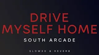 South Arcade - Drive Myself Home | Slowed + Reverb