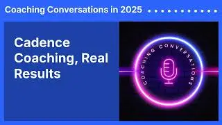 Cadence Coaching, Real Results | Coaching Conversations in 2025